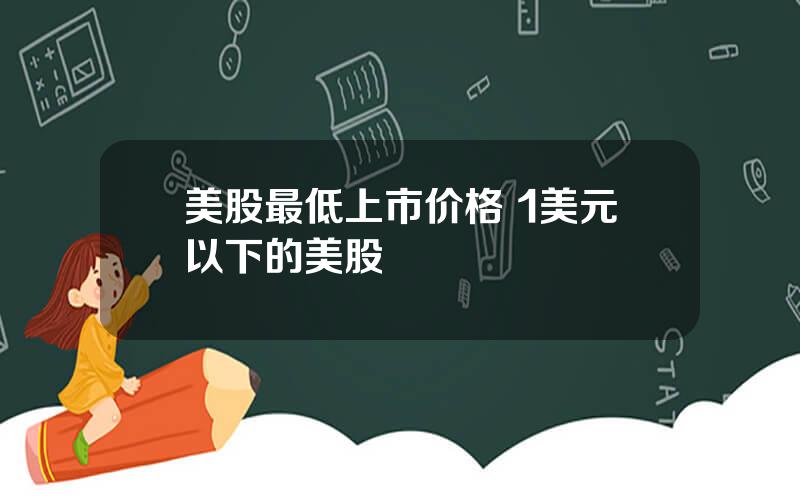 美股最低上市价格 1美元以下的美股